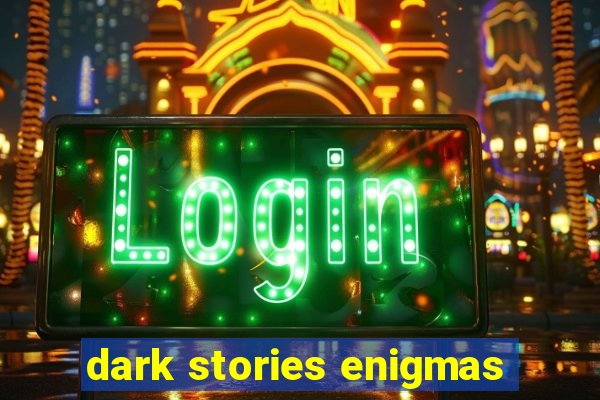 dark stories enigmas